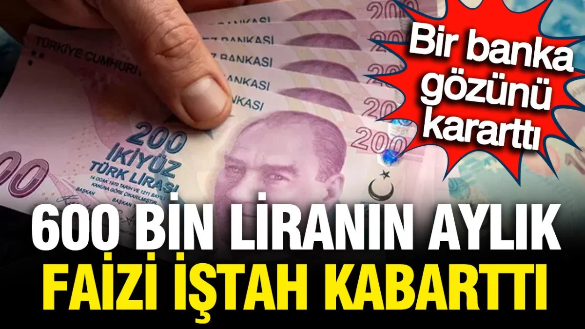 600 Bin TL’nin Mevduat Getirisi Kaç TL Oldu? Güncel Banka Faiz Oranları