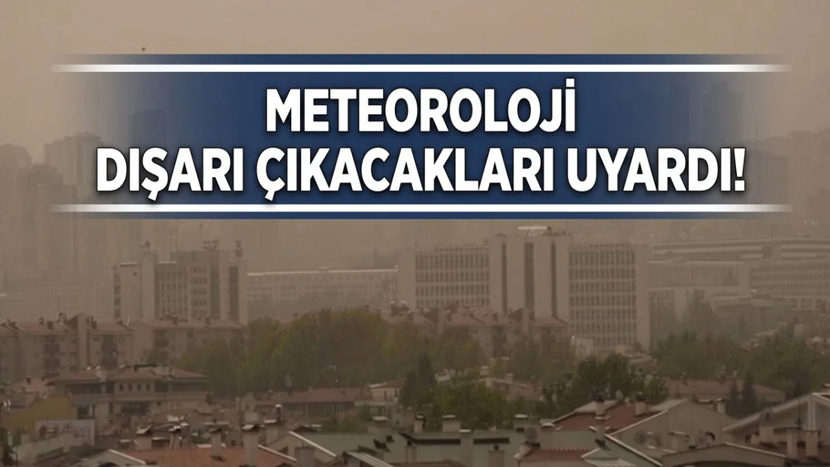 MGM'den Sarı Kodlu Uyarı Geldi! Dışarı Çıkacaklar Toz Taşınımına Dikkat!