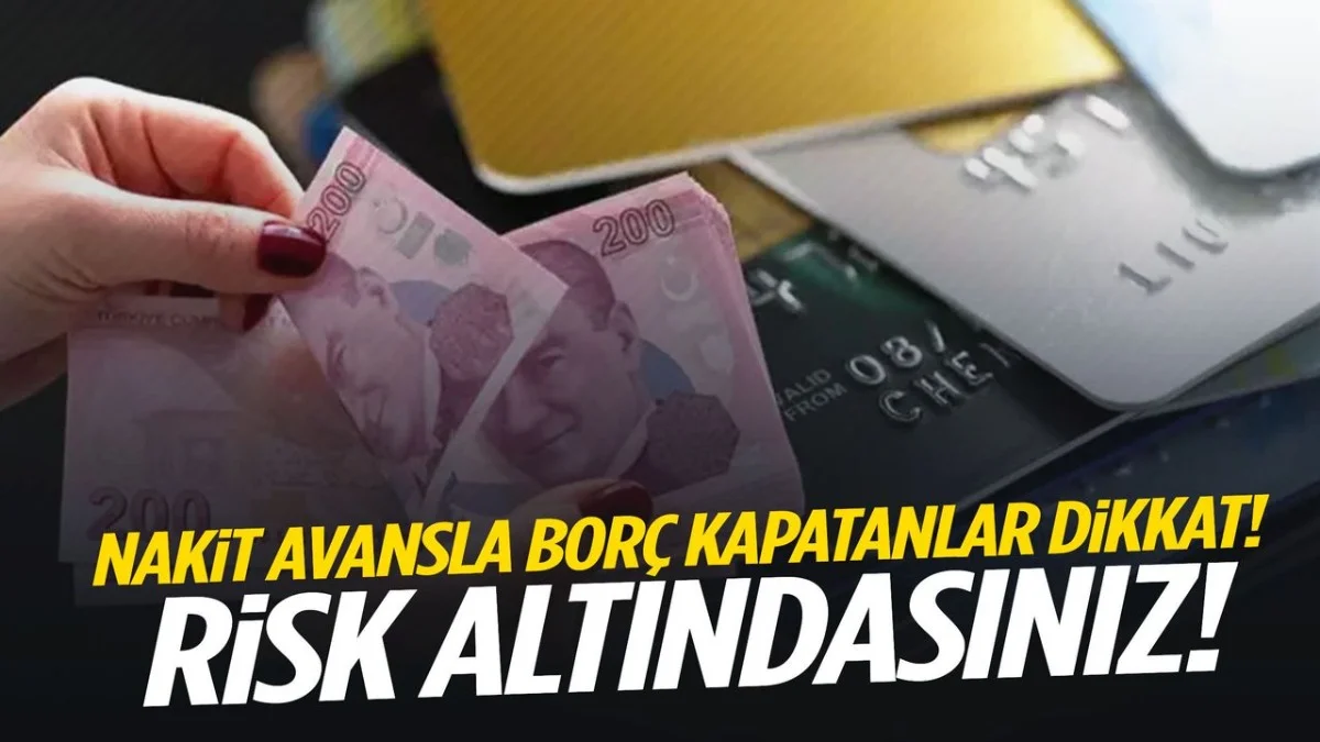 Nakit Avansla Borç Kapatana Uyarı! Büyük Risk Altındasınız