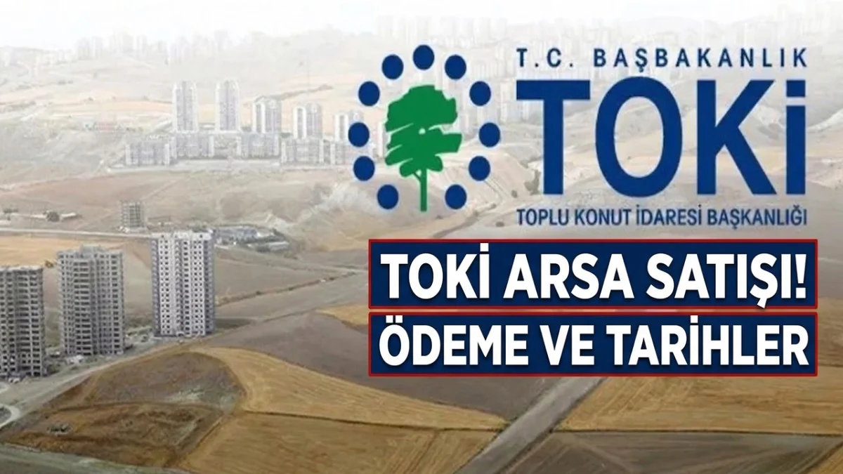 TOKİ 44 İlde 342 Arsa Satışı Ne Zaman? TOKİ Arsa Ödeme Taksit Seçenekleri - Gündem Haberleri